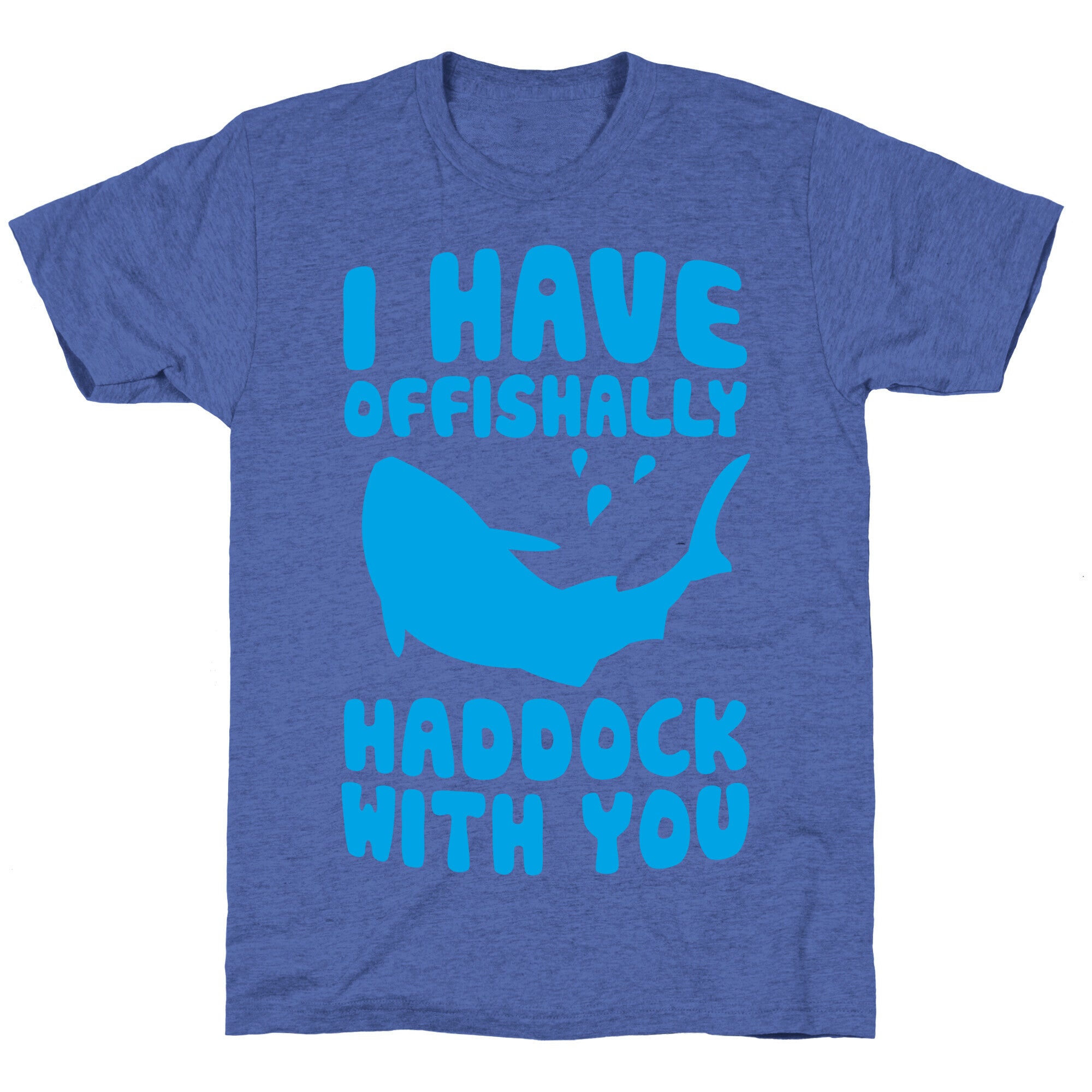 I Have Offishally Haddock With You Unisex Triblend Tee